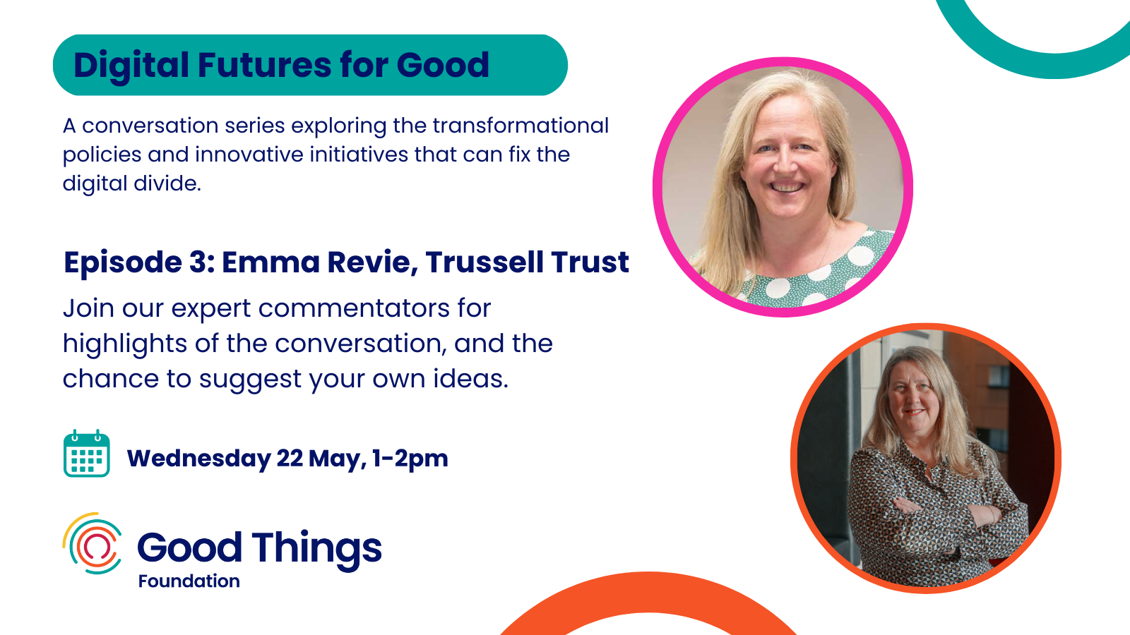 Digital Futures for Good: A conversation series exploring the transformational policies and innovative initiatives that can fix the digital divide. Episode 3: Emma Revie, Trussell Trust. Join our expert commentators for highlights of the conversation, and the chance to suggest your own ideas. Wednesday 22 May, 1-2pm